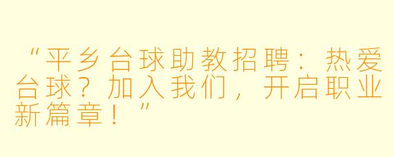 “平乡台球助教招聘：热爱台球？加入我们，开启职业新篇章！”