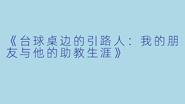 《台球桌边的引路人：我的朋友与他的助教生涯》