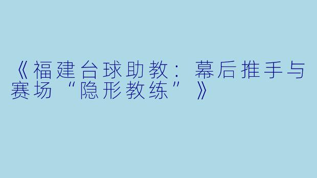 《福建台球助教：幕后推手与赛场“隐形教练”》