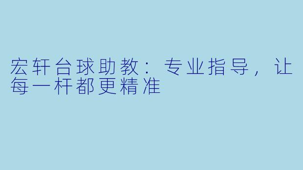 宏轩台球助教：专业指导，让每一杆都更精准