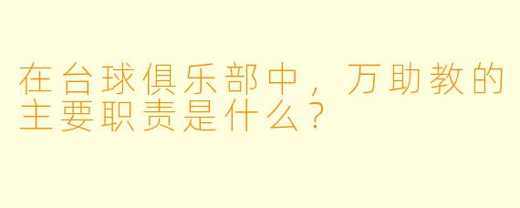 在台球俱乐部中，万助教的主要职责是什么？