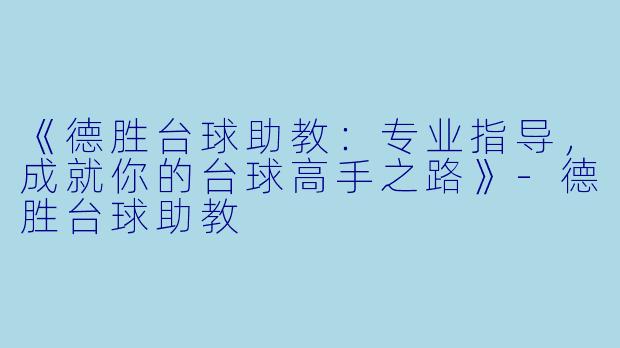 《德胜台球助教：专业指导，成就你的台球高手之路》