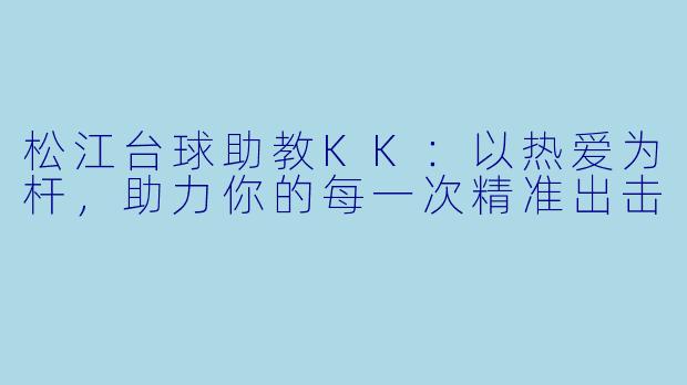 松江台球助教KK：以热爱为杆，助力你的每一次精准出击