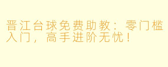 晋江台球免费助教：零门槛入门，高手进阶无忧！