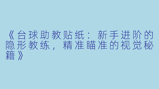 《台球助教贴纸：新手进阶的隐形教练，精准瞄准的视觉秘籍》