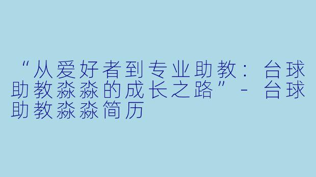 “从爱好者到专业助教：台球助教淼淼的成长之路”-台球助教淼淼简历