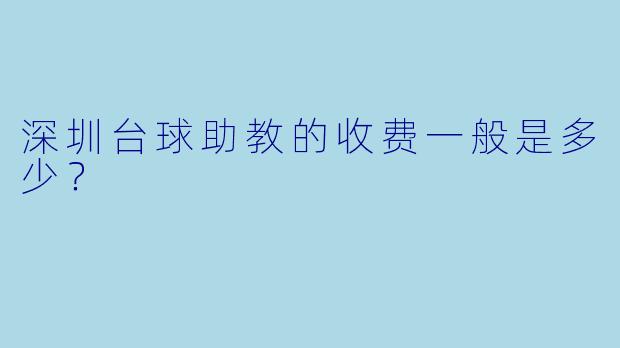 深圳台球助教的收费一般是多少?