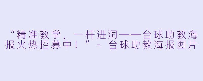 “精准教学，一杆进洞——台球助教海报火热招募中！”-台球助教海报图片