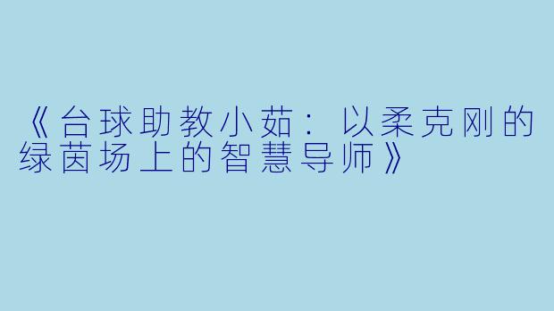 《台球助教小茹：以柔克刚的绿茵场上的智慧导师》