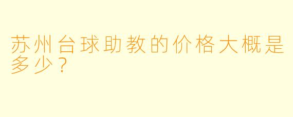 苏州台球助教的价格大概是多少?