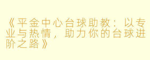《平金中心台球助教：以专业与热情，助力你的台球进阶之路》