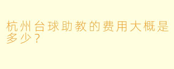 杭州台球助教的费用大概是多少？
