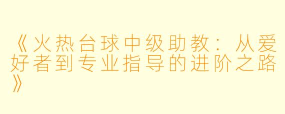 《火热台球中级助教：从爱好者到专业指导的进阶之路》