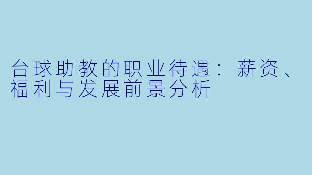 台球助教的职业待遇：薪资、福利与发展前景分析