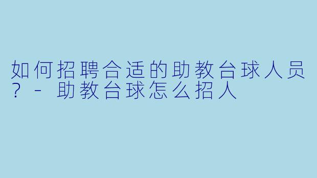 如何招聘合适的助教台球人员？-助教台球怎么招人