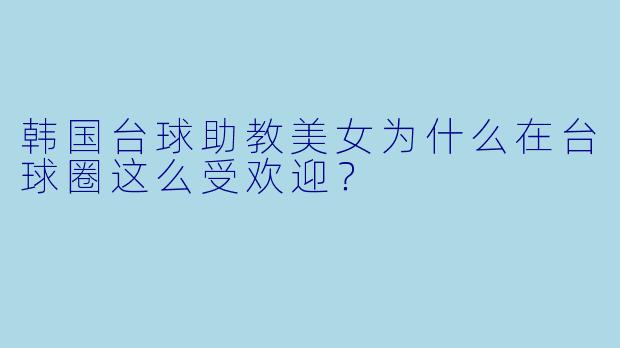 韩国台球助教美女为什么在台球圈这么受欢迎？