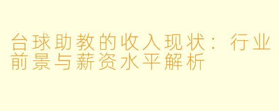 台球助教的收入现状：行业前景与薪资水平解析