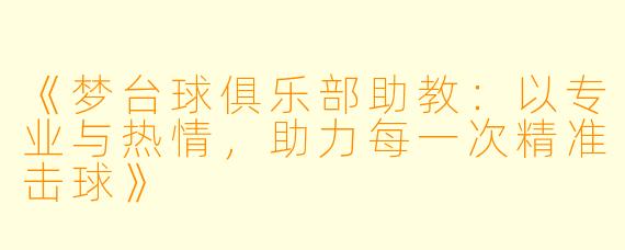 《梦台球俱乐部助教：以专业与热情，助力每一次精准击球》