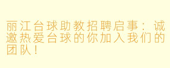丽江台球助教招聘启事：诚邀热爱台球的你加入我们的团队！