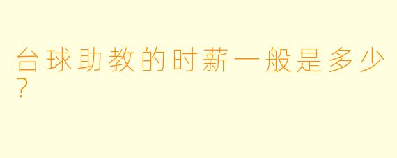 台球助教的时薪一般是多少?