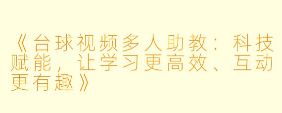 《台球视频多人助教:科技赋能,让学习更高效、互动更有趣》