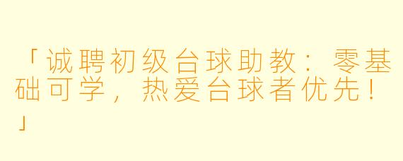 「诚聘初级台球助教：零基础可学，热爱台球者优先！」