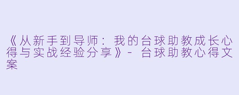 《从新手到导师:我的台球助教成长心得与实战经验分享》