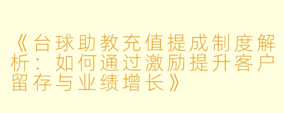 《台球助教充值提成制度解析:如何通过激励提升客户留存与业绩增长》