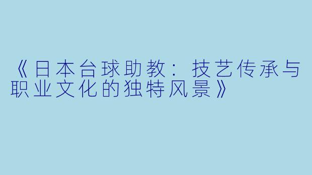 《日本台球助教：技艺传承与职业文化的独特风景》