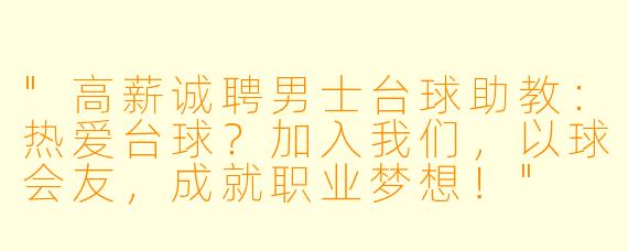 "高薪诚聘男士台球助教：热爱台球？加入我们，以球会友，成就职业梦想！"