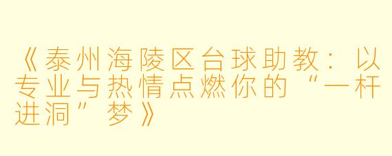《泰州海陵区台球助教：以专业与热情点燃你的“一杆进洞”梦》