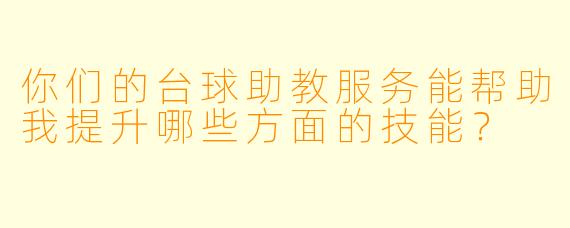 你们的台球助教服务能帮助我提升哪些方面的技能？