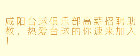 咸阳台球俱乐部高薪招聘助教，热爱台球的你速来加入！