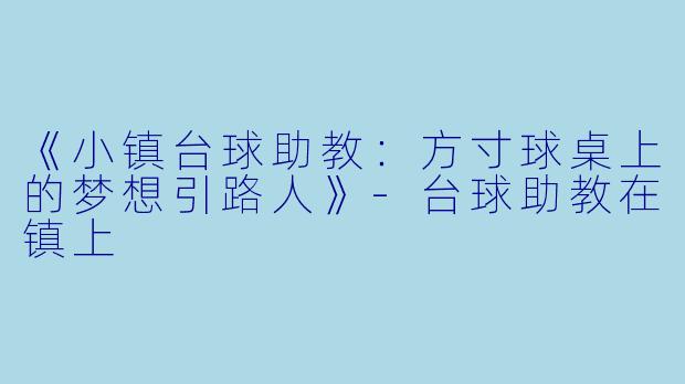 《小镇台球助教：方寸球桌上的梦想引路人》