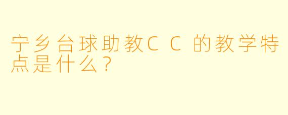 宁乡台球助教CC的教学特点是什么?