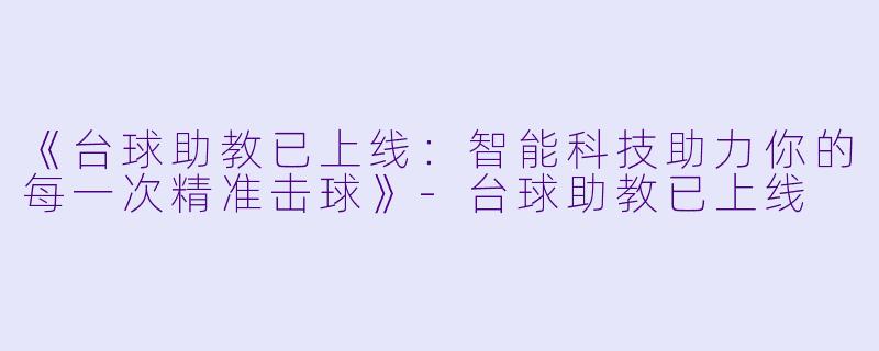 《台球助教已上线:智能科技助力你的每一次精准击球》