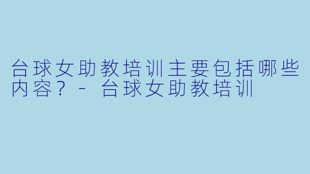 台球女助教培训主要包括哪些内容?