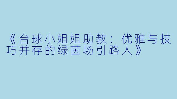 《台球小姐姐助教：优雅与技巧并存的绿茵场引路人》