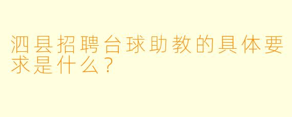 泗县招聘台球助教的具体要求是什么？