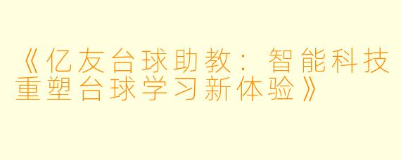 《亿友台球助教：智能科技重塑台球学习新体验》