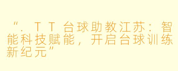 “.TT台球助教江苏：智能科技赋能，开启台球训练新纪元”