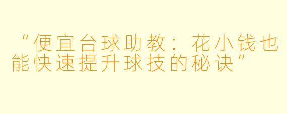 “便宜台球助教：花小钱也能快速提升球技的秘诀”