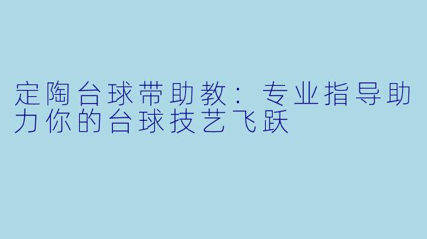 定陶台球带助教：专业指导助力你的台球技艺飞跃