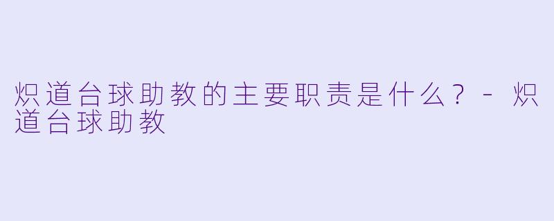 炽道台球助教的主要职责是什么?