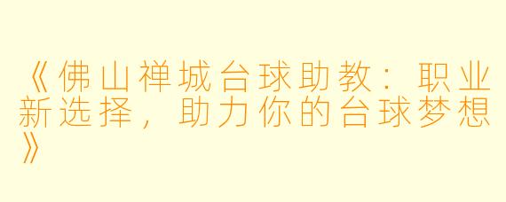 《佛山禅城台球助教：职业新选择，助力你的台球梦想》