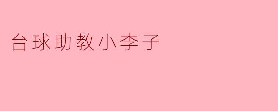 小李子作为台球助教，最常遇到学员的哪些技术问题？如何针对性解决？