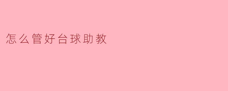 怎么管好台球助教