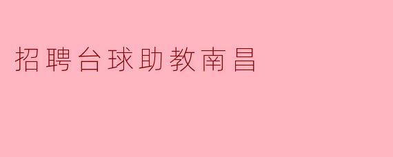 南昌招聘台球助教有哪些具体要求?