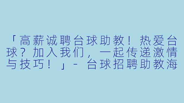 「高薪诚聘台球助教！热爱台球？加入我们，一起传递激情与技巧！」-台球招聘助教海报