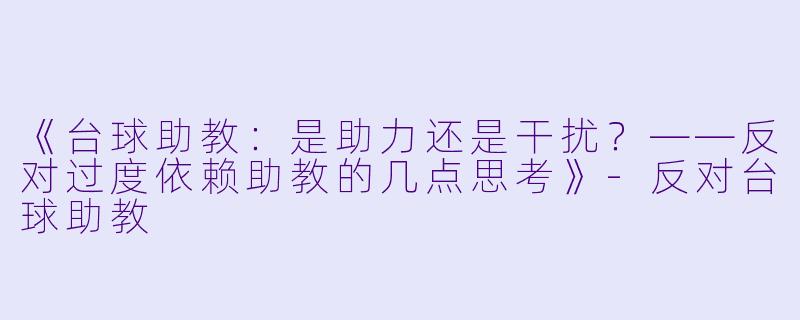 《台球助教：是助力还是干扰？——反对过度依赖助教的几点思考》-反对台球助教